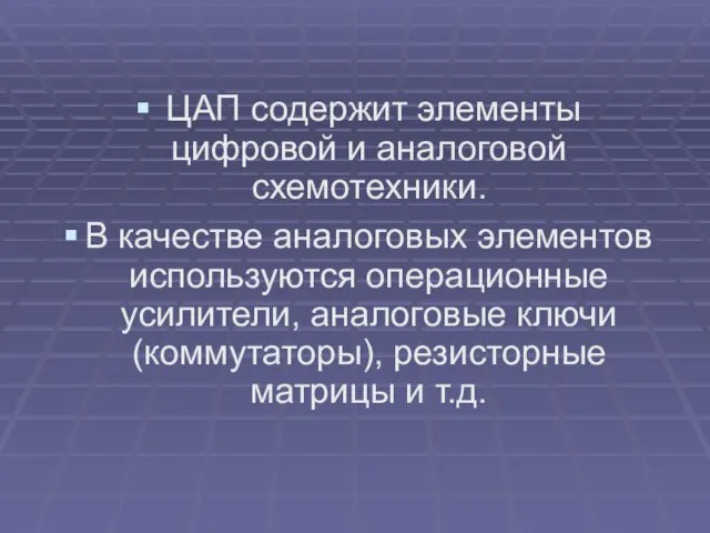 ЦАП содержит элементы цифровой и аналоговой схемотехники. В качестве аналоговых элементов