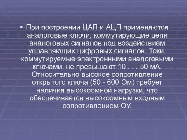 При построении ЦАП и АЦП применяются аналоговые ключи, коммутирующие цепи аналоговых