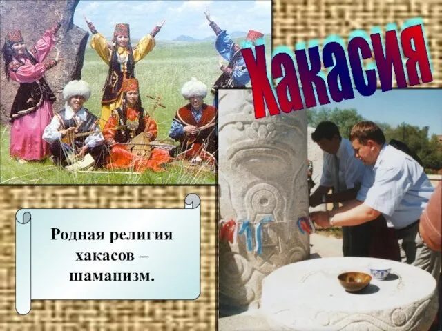 Хакасия Родная религия хакасов – шаманизм.