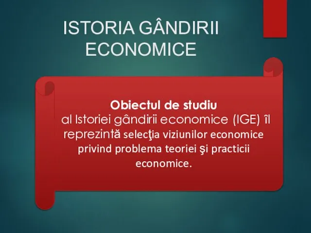 ISTORIA GÂNDIRII ECONOMICE Obiectul de studiu al Istoriei gândirii economice (IGE)