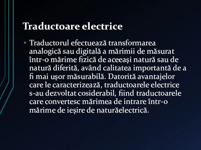 Traductoare electrice Traductorul efectuează transformarea analogică sau digitală a mărimii de