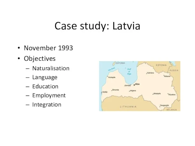 Case study: Latvia November 1993 Objectives Naturalisation Language Education Employment Integration