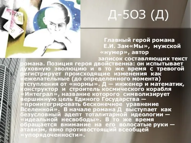 Д-5ОЗ (Д) Главный герой романа Е.И. Зам«Мы», мужской «нумер», автор записок