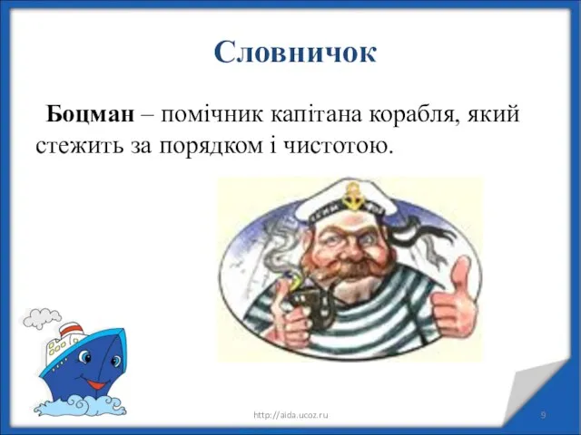 22.05.20 http://aida.ucoz.ru Словничок Боцман – помічник капітана корабля, який стежить за порядком і чистотою.