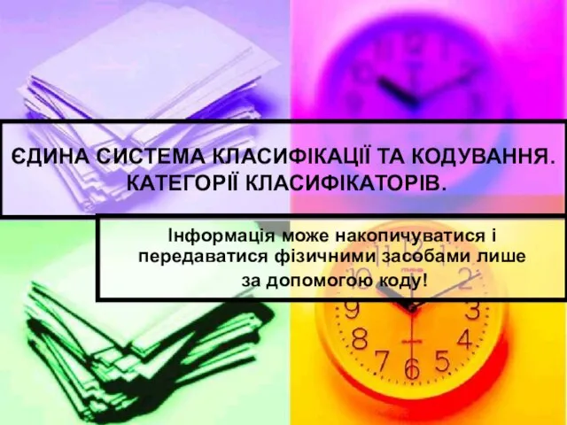 ЄДИНА СИСТЕМА КЛАСИФІКАЦІЇ ТА КОДУВАННЯ. КАТЕГОРІЇ КЛАСИФІКАТОРІВ. Інформація може накопичуватися і