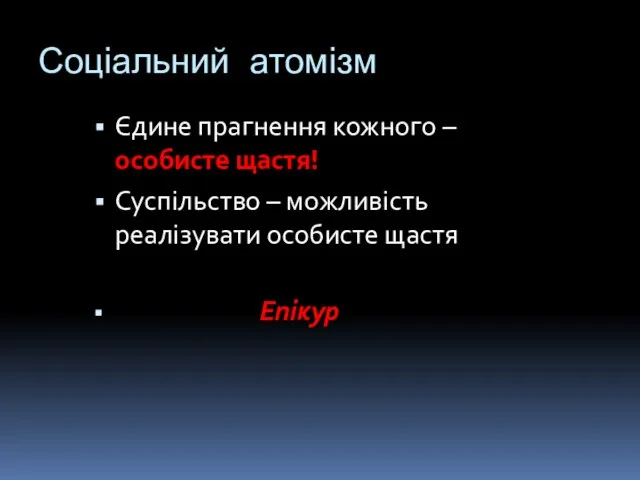 Єдине прагнення кожного – особисте щастя! Суспільство – можливість реалізувати особисте щастя Епікур Соціальний атомізм