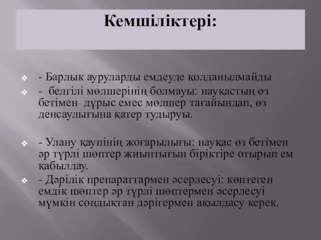 Кемшіліктері: - Барлык ауруларды емдеуде қолданылмайды - белгілі мөлшерінің болмауы: науқастың