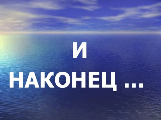 И НАКОНЕЦ …