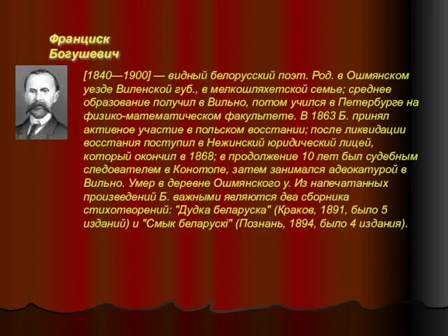 [1840—1900] — видный белорусский поэт. Род. в Ошмянском уезде Виленской губ.,