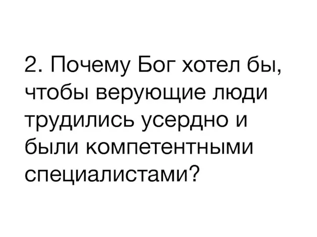 2. Почему Бог хотел бы, чтобы верующие люди трудились усердно и были компетентными специалистами?