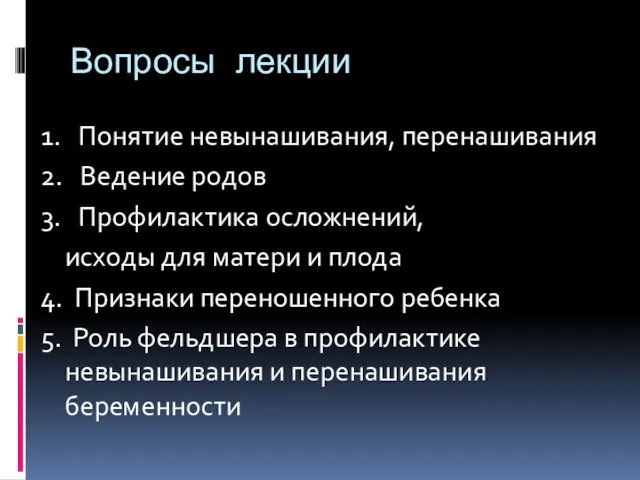 Вопросы лекции 1. Понятие невынашивания, перенашивания 2. Ведение родов 3. Профилактика