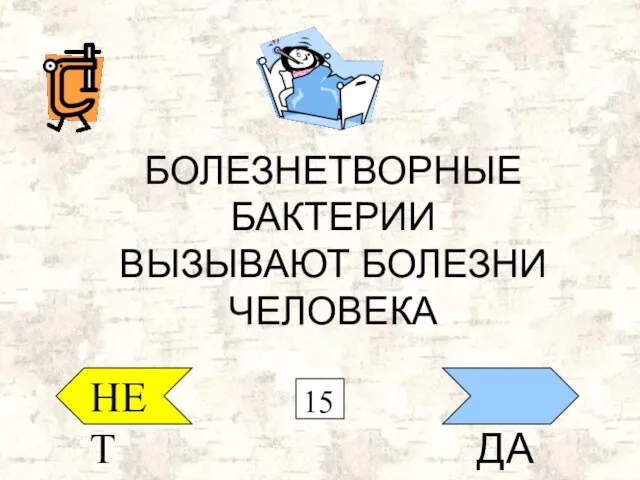 НЕТ ДА БОЛЕЗНЕТВОРНЫЕ БАКТЕРИИ ВЫЗЫВАЮТ БОЛЕЗНИ ЧЕЛОВЕКА 15