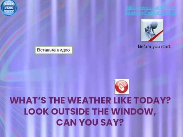 https://www.youtube.com/watch?v=DnGKfOX5bVQ WHAT’S THE WEATHER LIKE TODAY? LOOK OUTSIDE THE WINDOW, CAN