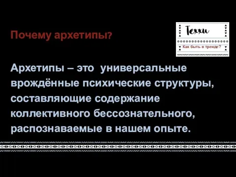 Почему архетипы? Архетипы – это универсальные врождённые психические структуры, составляющие содержание