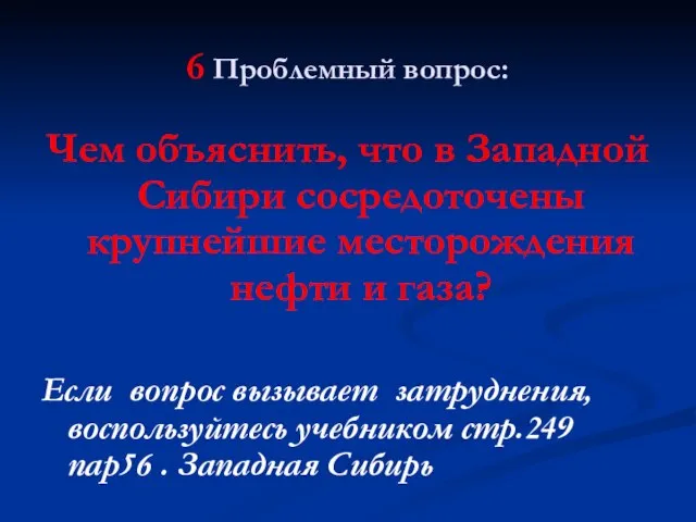 6 Проблемный вопрос: Чем объяснить, что в Западной Сибири сосредоточены крупнейшие