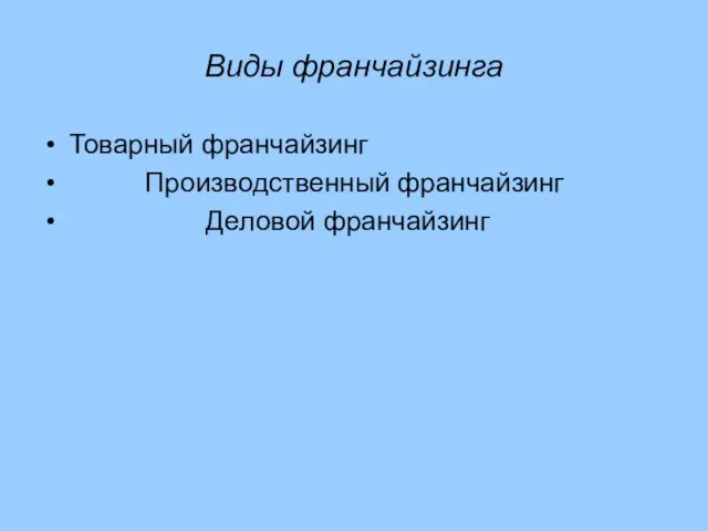 Виды франчайзинга Товарный франчайзинг Производственный франчайзинг Деловой франчайзинг