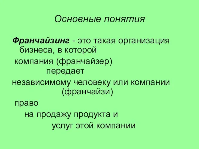 Основные понятия Франчайзинг - это такая организация бизнеса, в которой компания