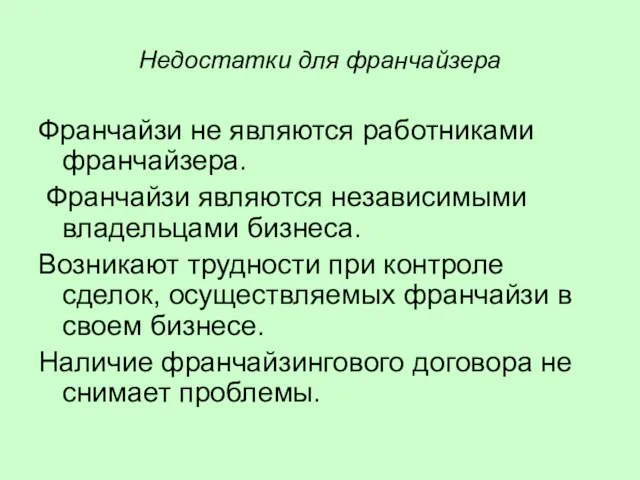 Недостатки для франчайзера Франчайзи не являются работниками франчайзера. Франчайзи являются независимыми