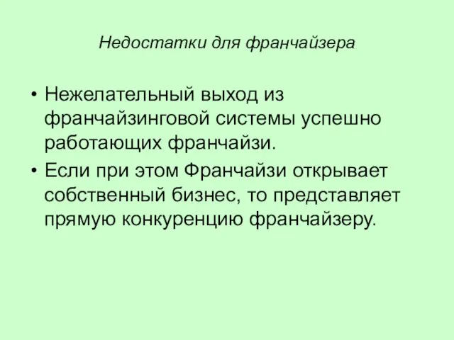 Недостатки для франчайзера Нежелательный выход из франчайзинговой системы успешно работающих франчайзи.