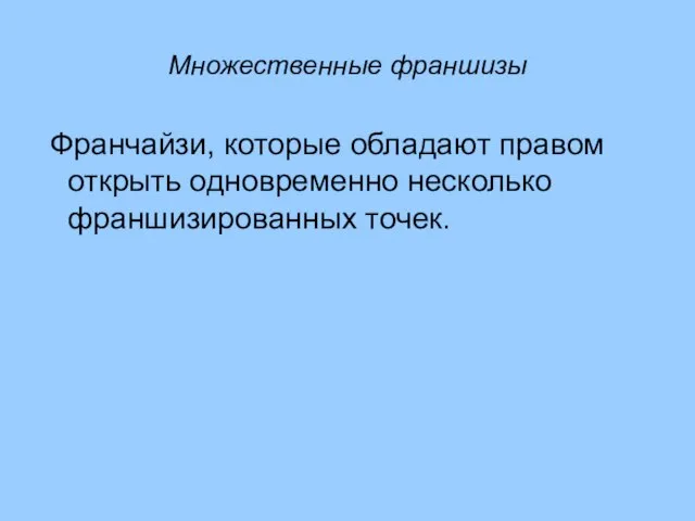 Множественные франшизы Франчайзи, которые обладают правом открыть одновременно несколько франшизированных точек.