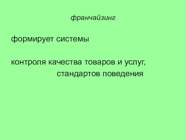 франчайзинг формирует системы контроля качества товаров и услуг, стандартов поведения