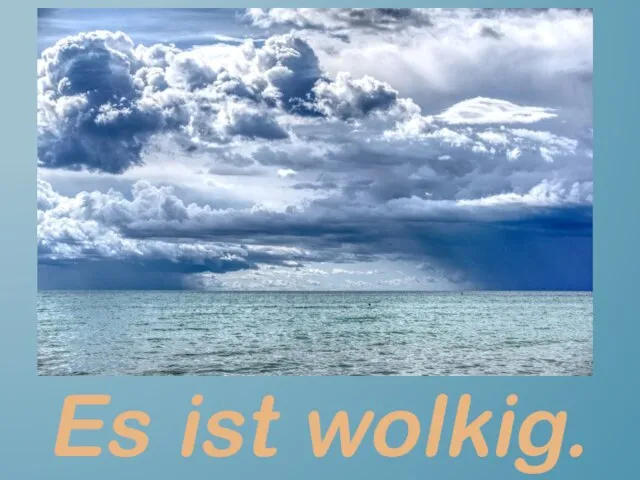 Es ist wolkig.