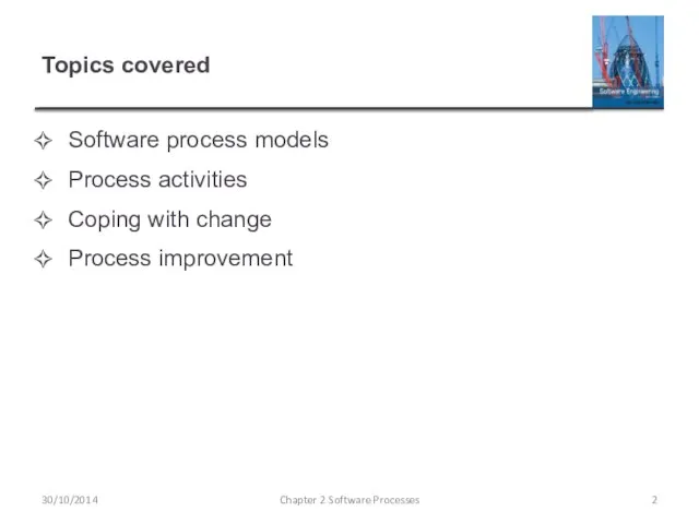 Topics covered Software process models Process activities Coping with change Process