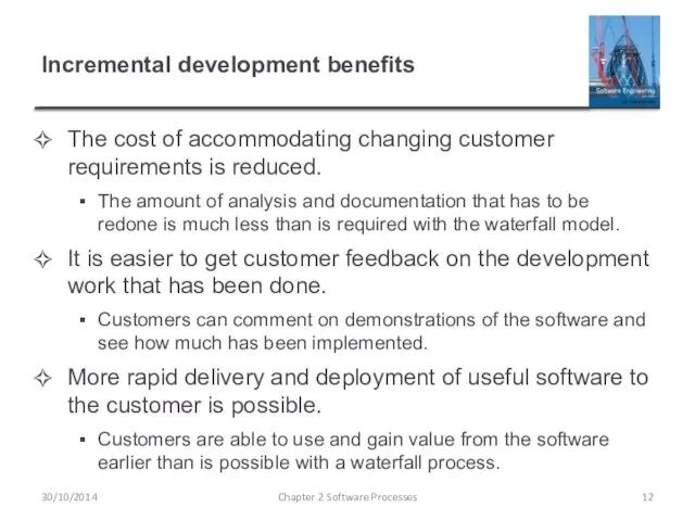 Incremental development benefits The cost of accommodating changing customer requirements is