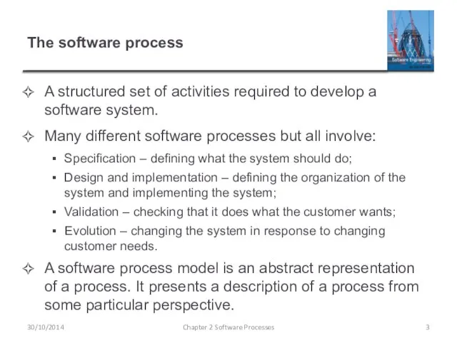 The software process A structured set of activities required to develop