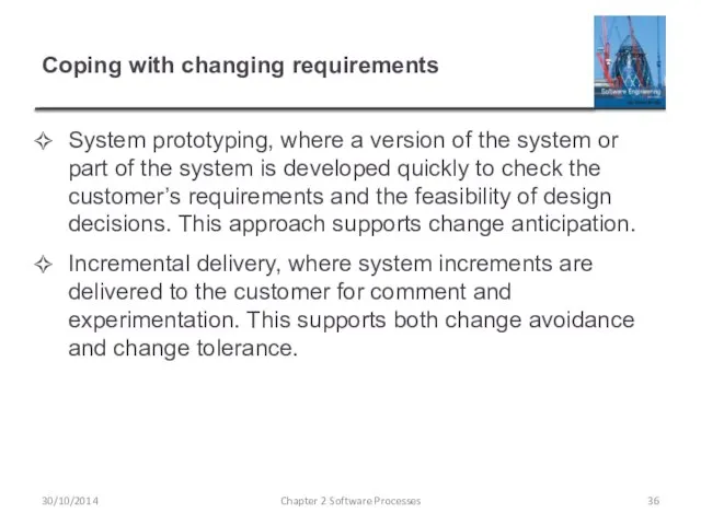 Coping with changing requirements System prototyping, where a version of the