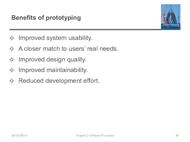 Benefits of prototyping Improved system usability. A closer match to users’