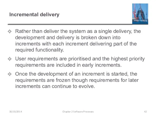 Incremental delivery Rather than deliver the system as a single delivery,