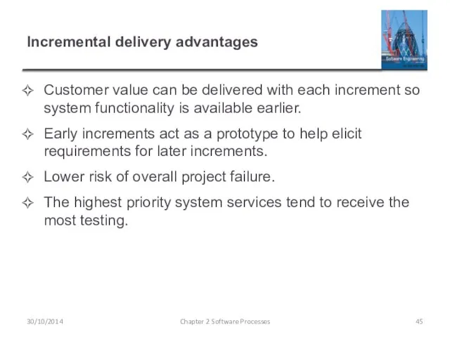 Incremental delivery advantages Customer value can be delivered with each increment