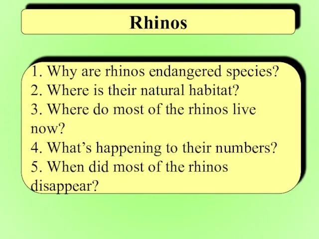 Rhinos 1. Why are rhinos endangered species? 2. Where is their