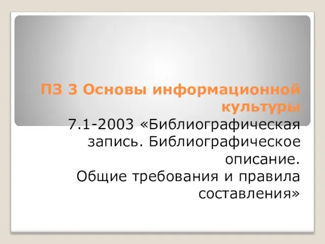 ПЗ 3 Основы информационной культуры 7.1-2003 «Библиографическая запись. Библиографическое описание. Общие требования и правила составления»