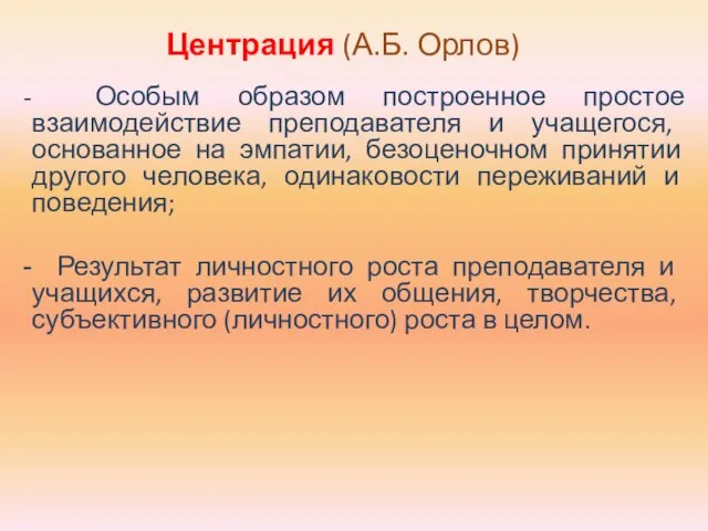 Центрация (А.Б. Орлов) Особым образом построенное простое взаимодействие преподавателя и учащегося,