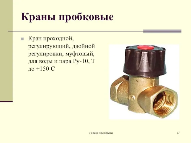 Лариса Григорьева Краны пробковые Кран проходной, регулирующий, двойной регулировки, муфтовый, для