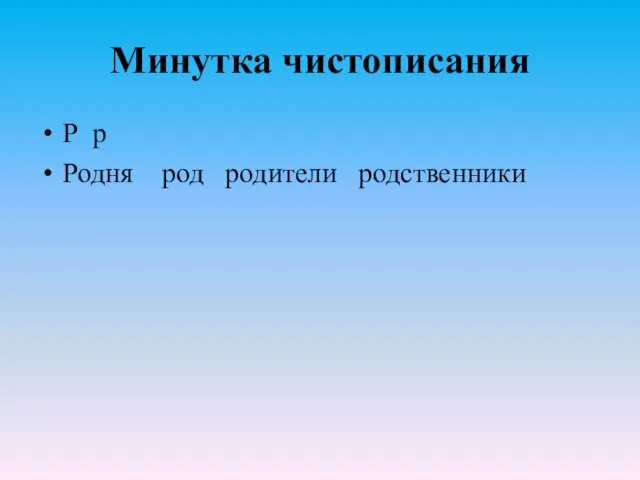 Минутка чистописания Р р Родня род родители родственники