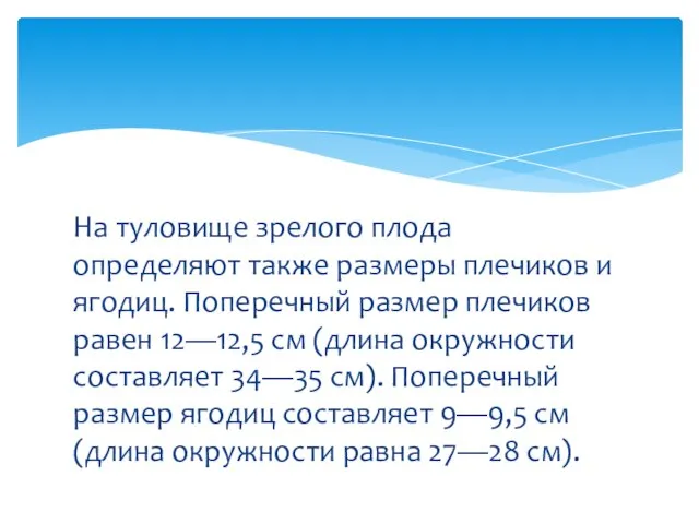 На туловище зрелого плода определяют также размеры плечиков и ягодиц. Поперечный