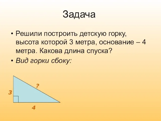 Решили построить детскую горку, высота которой 3 метра, основание – 4