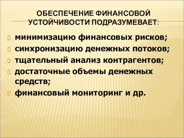 ОБЕСПЕЧЕНИЕ ФИНАНСОВОЙ УСТОЙЧИВОСТИ ПОДРАЗУМЕВАЕТ: минимизацию финансовых рисков; синхронизацию денежных потоков; тщательный