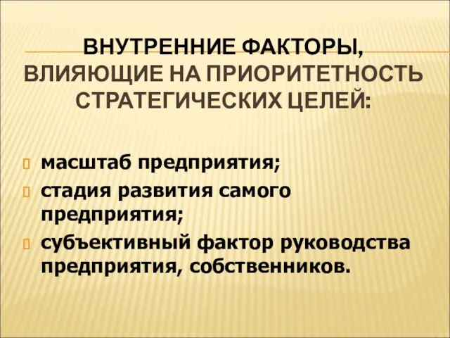 ВНУТРЕННИЕ ФАКТОРЫ, ВЛИЯЮЩИЕ НА ПРИОРИТЕТНОСТЬ СТРАТЕГИЧЕСКИХ ЦЕЛЕЙ: масштаб предприятия; стадия развития