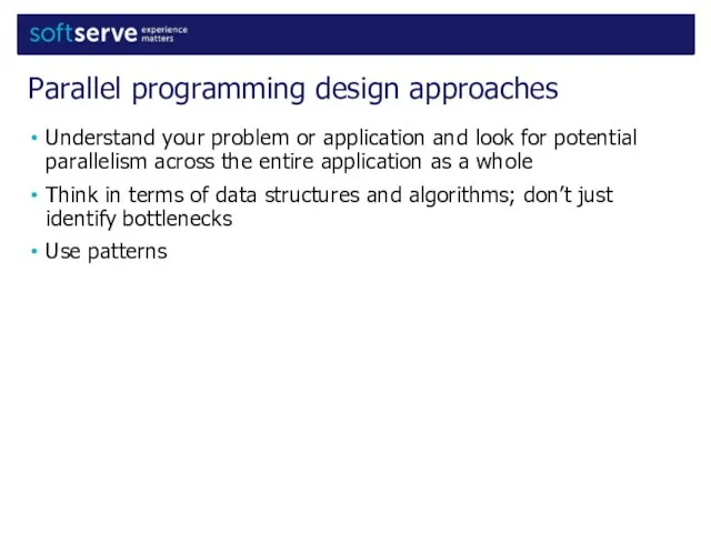 Understand your problem or application and look for potential parallelism across