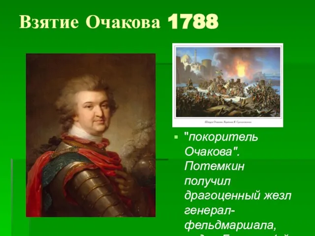 Взятие Очакова 1788 "покоритель Очакова". Потемкин получил драгоценный жезл генерал-фельдмаршала, орден Георгия 1-й степени