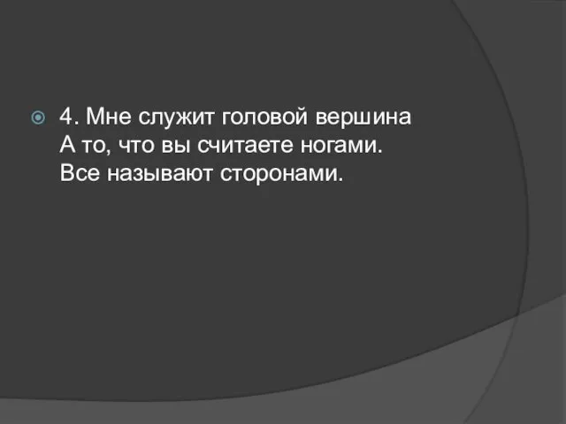 4. Мне служит головой вершина А то, что вы считаете ногами. Все называют сторонами.