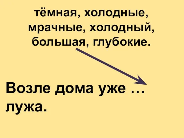 тёмная, холодные, мрачные, холодный, большая, глубокие. Возле дома уже … лужа.