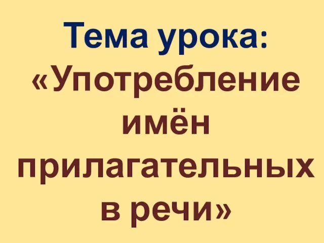 Тема урока: «Употребление имён прилагательных в речи»