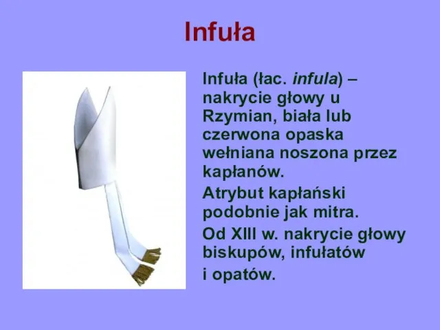 Infuła Infuła (łac. infula) – nakrycie głowy u Rzymian, biała lub