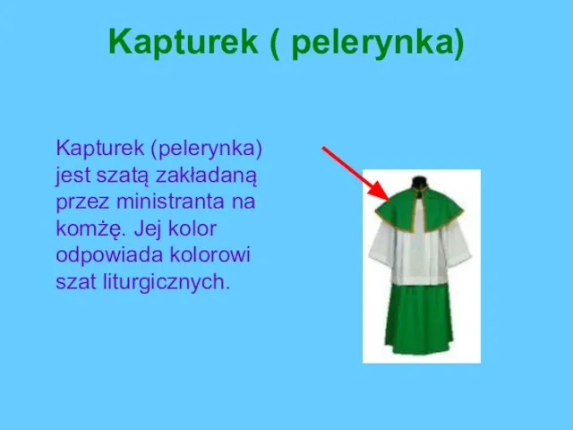 Kapturek ( pelerynka) Kapturek (pelerynka) jest szatą zakładaną przez ministranta na