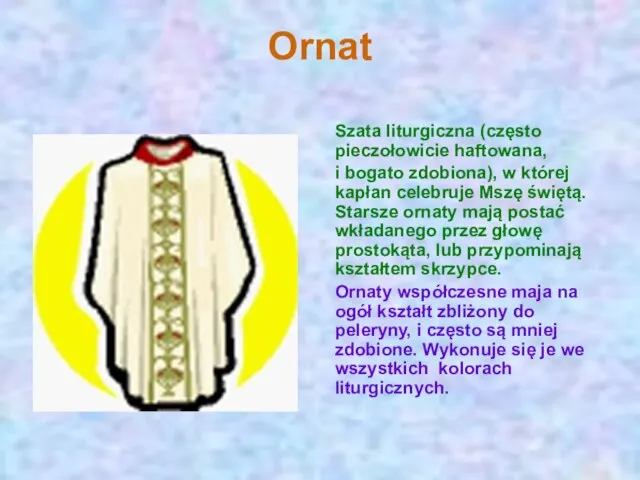 Ornat Szata liturgiczna (często pieczołowicie haftowana, i bogato zdobiona), w której